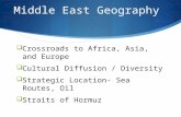 Middle East Geography  Crossroads to Africa, Asia, and Europe  Cultural Diffusion / Diversity  Strategic Location- Sea Routes, Oil  Straits of Hormuz.