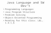 Java Language and SW Dev’t Programming Languages Java Program Structure Problem Solving Object-Oriented Programming Reading for this class: L&L, 1.4-1.6.