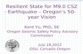 Resilient State for M9.0 CSZ Earthquake – Oregon’s 50-year Vision Kent Yu, PhD, SE Oregon Seismic Safety Policy Advisory Commission July 18,2012 OSU, Corvallis.