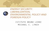 ENERGY SECURITY: LIBERALIZATION, ENVIRONMENTAL POLICY AND FOREIGN POLICY ISTITUTO BRUNO LEONI MICHAEL C. LYNCH.