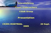 1 SubroGateway Coast Underwriters CG&B Group Presentation CRIMS MONTREAL 20 Sept. 2005 SubroGateway Coast Underwriters CG&B Group Presentation CRIMS MONTREAL.