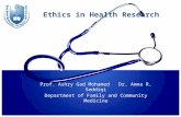 Ethics in Health Research Prof. Ashry Gad Mohamed Dr. Amna R. Seddiqi Department of Family and Community Medicine.