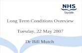 Long Term Conditions Overview Tuesday, 22 May 2007 Dr Bill Mutch.