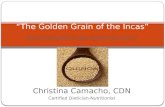HEALTH BENEFITS AND NUTRITION FACTS Christina Camacho, CDN Certified Dietician-Nutritionist QUINOA “The Golden Grain of the Incas”