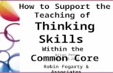 How to Support the Teaching of Thinking Skills Within the Common Core Robin Fogarty & Associates Brian Pete March 18, 2015.