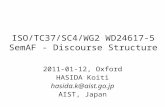 ISO/TC37/SC4/WG2 WD24617-5 SemAF - Discourse Structure 2011-01-12, Oxford HASIDA Koiti hasida.k@aist.go.jp AIST, Japan.