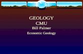 GEOLOGY CMU Bill Palmer Economic Geology. GEOLOGY If it can’t be grown it must be mined!
