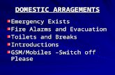 DOMESTIC ARRAGEMENTS Emergency Exists Fire Alarms and Evacuation Toilets and Breaks Introductions GSM/Mobiles –Switch off Please.
