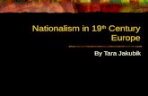 Nationalism in 19 th Century Europe By Tara Jakubik.