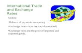 International Trade and Exchange Rates Outline Balance of payments accounting Exchange rates—how are they determined? Exchange rates and the price of.