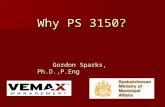 Why PS 3150? Gordon Sparks, Ph.D.,P.Eng Gordon Sparks, Ph.D.,P.Eng.