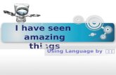 I have seen amazing things I have seen amazing things Using Language by 曾小梅.