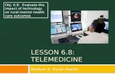 LESSON 6.8: TELEMEDICINE Module 6: Rural Health Obj. 6.8: Evaluate the impact of technology on rural mental health care outcomes.