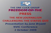 THE NEW JOURNALISM CHALLENGING THE STATUS QUO Presentation by Jane Bryant NVIC Conference 2 October 2009 THE ONE CLICK GROUP .