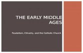 Feudalism, Chivalry, and the Catholic Church THE EARLY MIDDLE AGES.