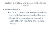 Section 3: Victory and Defeat in the Greek World Before the war 400s B.C.: Persian Empire intends to extend influence over all of Europe Greek city-states.