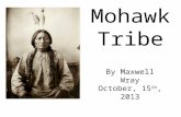 Mohawk Tribe By Maxwell Wray October, 15 th, 2013.