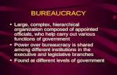 BUREAUCRACY Large, complex, hierarchical organization composed of appointed officials, who help carry out various functions of government Power over bureaucracy.