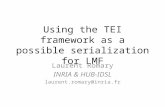 Using the TEI framework as a possible serialization for LMF Laurent Romary INRIA & HUB-IDSL laurent.romary@inria.fr.
