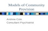 Models of Community Provision Andrew Cole Consultant Psychiatrist.