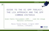 GUIDE TO THE EC GPP TOOLKIT, THE LCA APPROACH AND THE GPP COMMON CRITERIA Green Public Procurement (GPP) - Lead the change National Conference Maria Teresa.