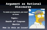 Argument as Rational Discourse To make an argument, you need an issue. Topic: Death of Trayvon Martin How is this an issue?