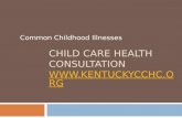 CHILD CARE HEALTH CONSULTATION   Common Childhood Illnesses.