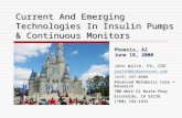 Current And Emerging Technologies In Insulin Pumps & Continuous Monitors Phoenix, AZ June 18, 2008 John Walsh, PA, CDE jwalsh@diabetesnet.com (619) 497-0900.