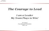 1 The Courage to Lead I am a Leader My Team Plays to Win! Joe Barto Founder and President TMG, Inc.
