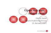 Open Access; where next? David Hoole Nature Publishing Group 10 January 2007.