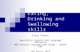 Eating, Drinking and Swallowing skills Fiona Tanner Specialist Speech and Language Therapist NHS Greater Glasgow and Clyde – South CHP 29 th April 2013.