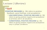 1 Lecturer 2 (Review) Self POSITIVE REGARD (p. 39) refers to positive feedback, good feelings, and acceptance. UNCONDITIONAL POSITIVE REGARD (p. 39) refers.
