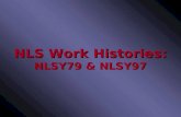 NLS Work Histories: NLSY79 & NLSY97. Cohort Overview NLSY79 1957-64 NLSY97 1980-84 1 st round year 1 st round age 1979 14-21 1997 12-16 Latest round Latest.