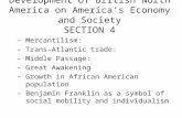 Development of British North America on America’s Economy and Society SECTION 4 –Mercantilism: –Trans-Atlantic trade: –Middle Passage: –Great Awakening.
