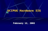 OCIPUG Hardware SIG February 12, 2002. 2 OCIPUG Hardware SIG Agenda – February 12, 2002 7:00 – 7:05 Administration 7:05 – 8:00 Featured Topic – CPUs 8:00.