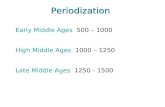 Periodization Early Middle Ages 500 – 1000 High Middle Ages 1000 – 1250 Late Middle Ages 1250 - 1500.