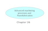 Chapter 26 Advanced machining processes and Nanofabrication.