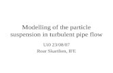 Modelling of the particle suspension in turbulent pipe flow Ui0 23/08/07 Roar Skartlien, IFE.