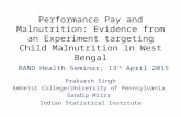 Performance Pay and Malnutrition: Evidence from an Experiment targeting Child Malnutrition in West Bengal Prakarsh Singh Amherst College/University of.
