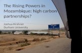 The Rising Powers in Mozambique: high carbon partnerships? Joshua Kirshner Durham University.