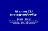 TB or not TB? Strategy and Policy Grace Smith HPA Regional Centre for Mycobacteriology, West Midlands Public Health Laboratory, Birmingham Heartlands Hospital.