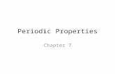 Periodic Properties Chapter 7. Periodic Properties Periodic Properties –depend on element’s position on table Ex: Groups H, Li, & Na all form similar.