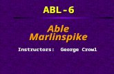 ABL-6 AbleMarlinspike Instructors: George Crowl. Course Outline ï´ a. Complete a back splice, eye splice, short splice, long splice and a palm-and-needle