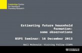 Estimating future household formation: some observations BSPS Seminar: 16 December 2013 Neil McDonald: Visiting Fellow CCHPR 1.