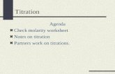 Titration Agenda Check molarity worksheet Notes on titration Partners work on titrations.