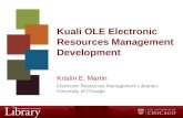 Kuali OLE Electronic Resources Management Development Kristin E. Martin Electronic Resources Management Librarian University of Chicago.