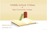 Middle School Fridays at Elgin Community College Stephanie Bonvallet Julie Schaid, Ph.D.