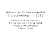 Advanced Environmental Biotechnology II - 2013 Natural environments - living and non-living Food Webs and Complex Interactions.