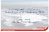 Coastguard Instructor Induction and Training 2014 John Read CBE Training Manager.