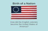 Birth of a Nation How did the English colonies become the United States of America?